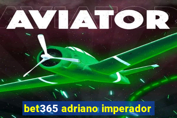 bet365 adriano imperador